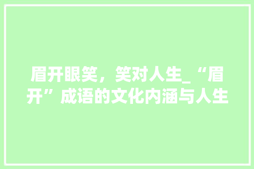 眉开眼笑，笑对人生_“眉开”成语的文化内涵与人生哲理 汉字拼音
