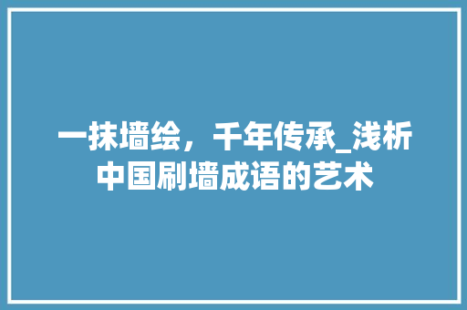 一抹墙绘，千年传承_浅析中国刷墙成语的艺术