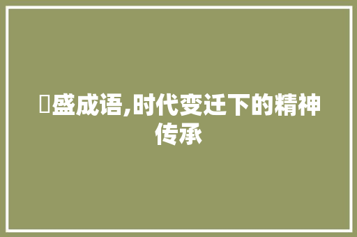 夆盛成语,时代变迁下的精神传承