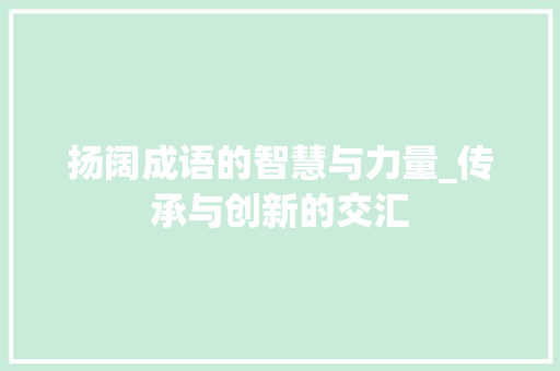 扬阔成语的智慧与力量_传承与创新的交汇