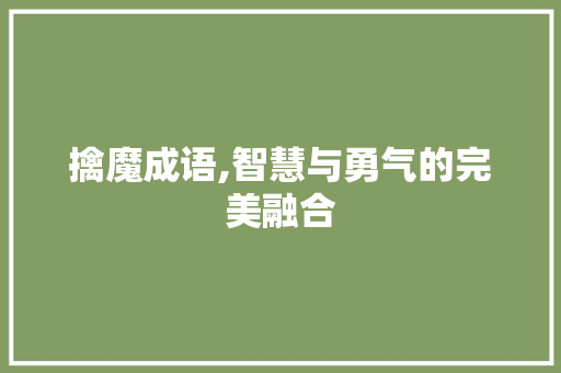 擒魔成语,智慧与勇气的完美融合