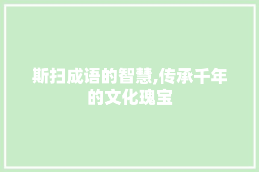 斯扫成语的智慧,传承千年的文化瑰宝