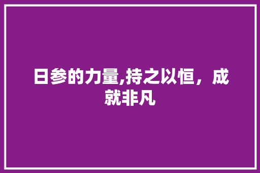 日参的力量,持之以恒，成就非凡