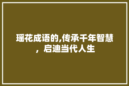 瑶花成语的,传承千年智慧，启迪当代人生