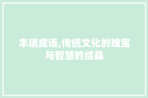 丰瑞成语,传统文化的瑰宝与智慧的结晶