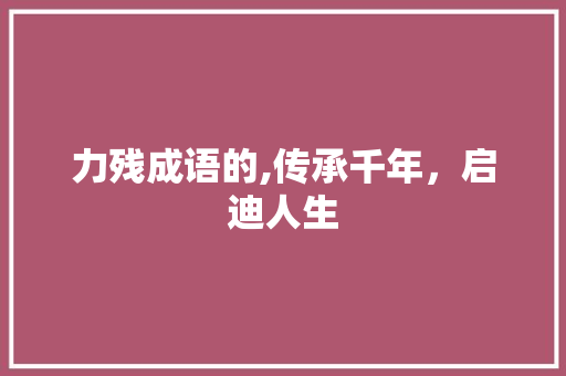 力残成语的,传承千年，启迪人生