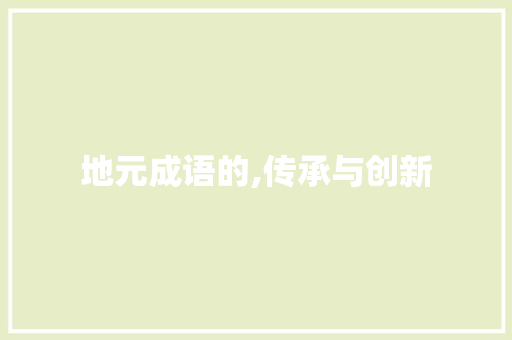 地元成语的,传承与创新 成语汇编
