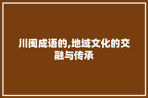 川闽成语的,地域文化的交融与传承