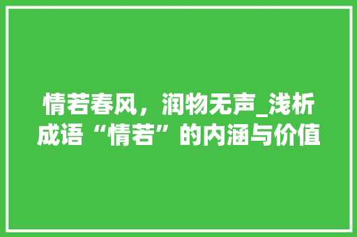 情若春风，润物无声_浅析成语“情若”的内涵与价值