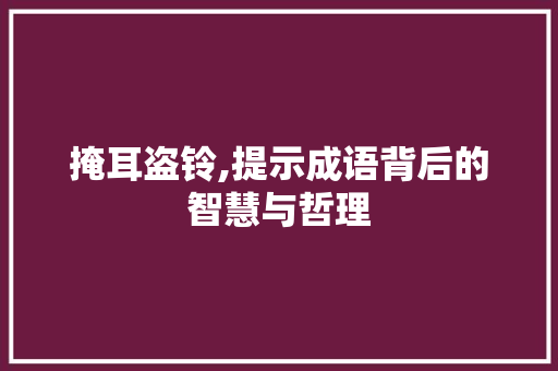 掩耳盗铃,提示成语背后的智慧与哲理 问答