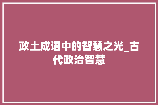 政土成语中的智慧之光_古代政治智慧