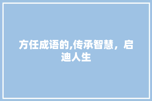 方任成语的,传承智慧，启迪人生