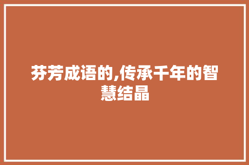 芬芳成语的,传承千年的智慧结晶