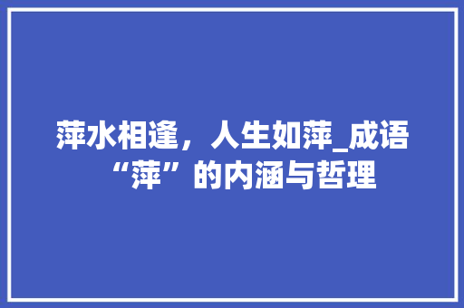 萍水相逢，人生如萍_成语“萍”的内涵与哲理