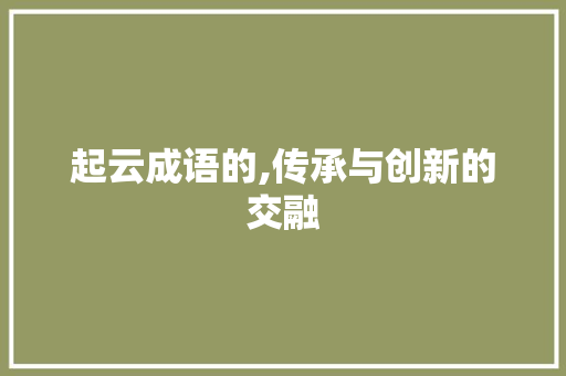 起云成语的,传承与创新的交融