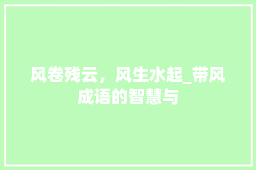 风卷残云，风生水起_带风成语的智慧与