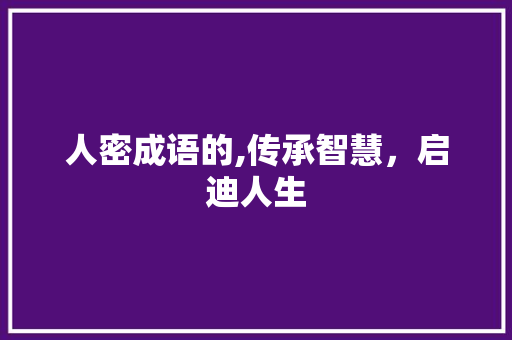 人密成语的,传承智慧，启迪人生 成语汇编