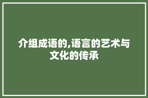 介组成语的,语言的艺术与文化的传承