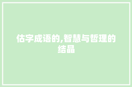 估字成语的,智慧与哲理的结晶