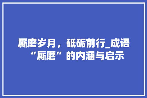 厮磨岁月，砥砺前行_成语“厮磨”的内涵与启示