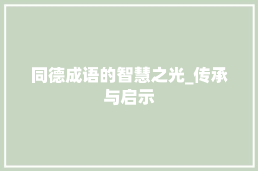 同德成语的智慧之光_传承与启示