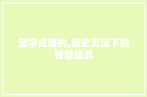 堑字成语的,历史沉淀下的智慧结晶