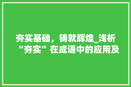 夯实基础，铸就辉煌_浅析“夯实”在成语中的应用及其意义
