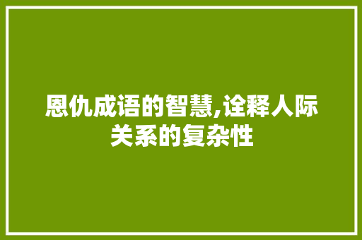 恩仇成语的智慧,诠释人际关系的复杂性