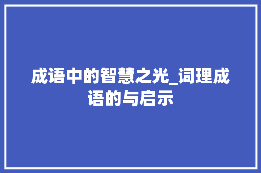 成语中的智慧之光_词理成语的与启示