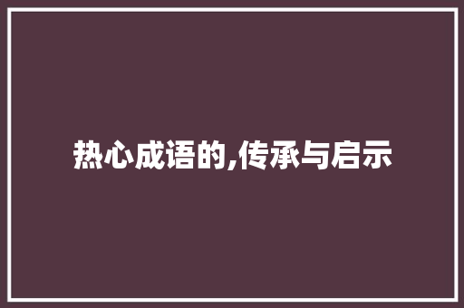 热心成语的,传承与启示