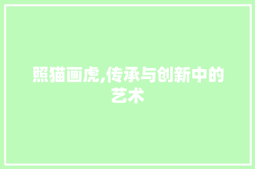 照猫画虎,传承与创新中的艺术