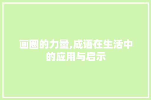 画圈的力量,成语在生活中的应用与启示