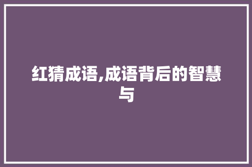 红猜成语,成语背后的智慧与
