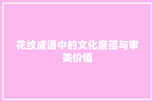 花纹成语中的文化底蕴与审美价值