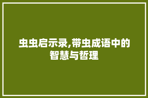 虫虫启示录,带虫成语中的智慧与哲理