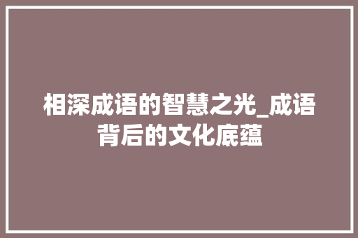 相深成语的智慧之光_成语背后的文化底蕴