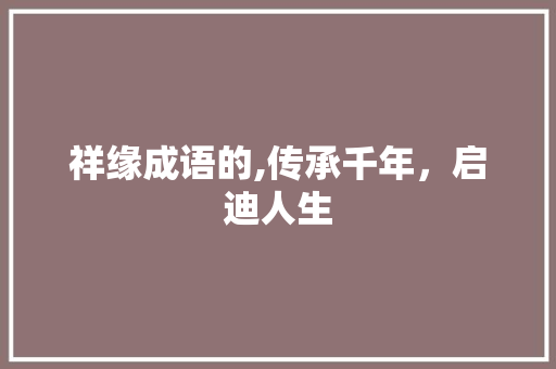 祥缘成语的,传承千年，启迪人生