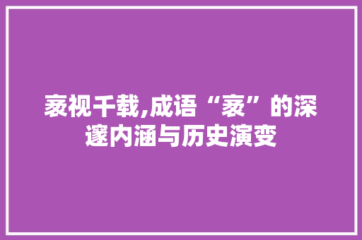 袤视千载,成语“袤”的深邃内涵与历史演变
