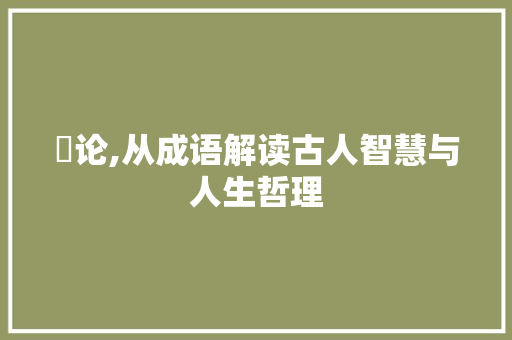 謷论,从成语解读古人智慧与人生哲理 短语