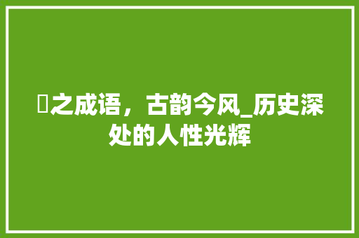阬之成语，古韵今风_历史深处的人性光辉