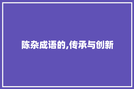 陈杂成语的,传承与创新