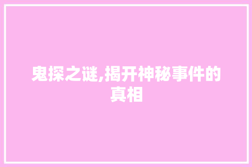 鬼探之谜,揭开神秘事件的真相