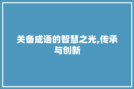 关备成语的智慧之光,传承与创新
