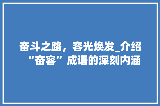 奋斗之路，容光焕发_介绍“奋容”成语的深刻内涵