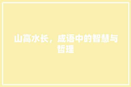 山高水长，成语中的智慧与哲理