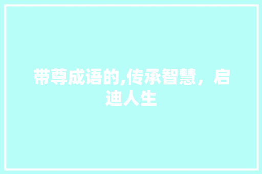 带尊成语的,传承智慧，启迪人生