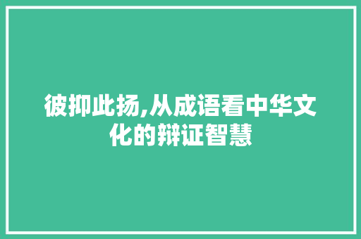 彼抑此扬,从成语看中华文化的辩证智慧 问答