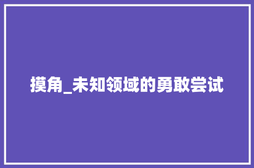 摸角_未知领域的勇敢尝试