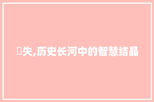 汒失,历史长河中的智慧结晶