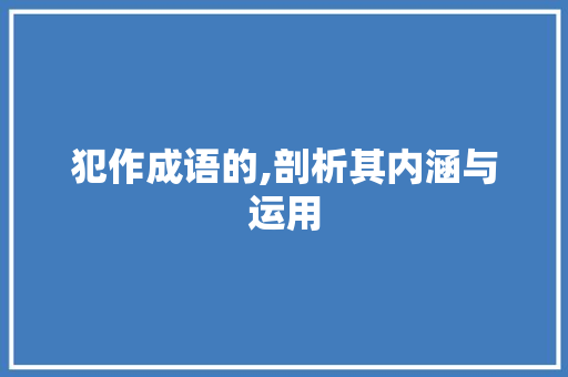 犯作成语的,剖析其内涵与运用